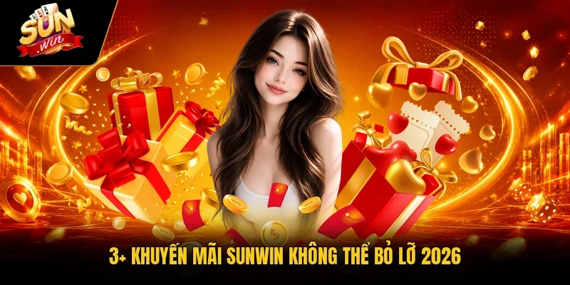 3+ khuyến mãi Sunwin không thể bỏ lỡ 2026