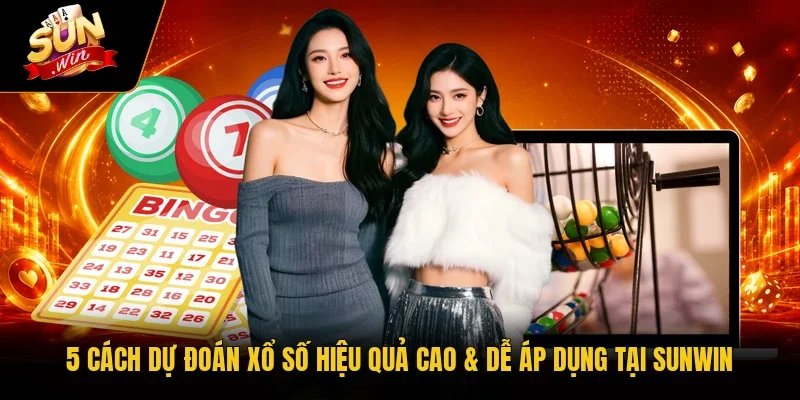 5 Cách Dự Đoán Xổ Số Hiệu Quả Cao & Dễ Áp Dụng Tại Sunwin
