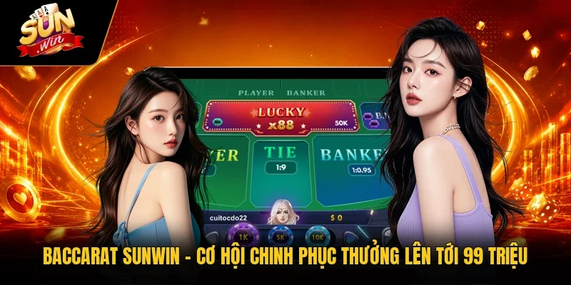 Baccarat Sunwin – Cơ Hội Chinh Phục Thưởng Lên Tới 99 Triệu