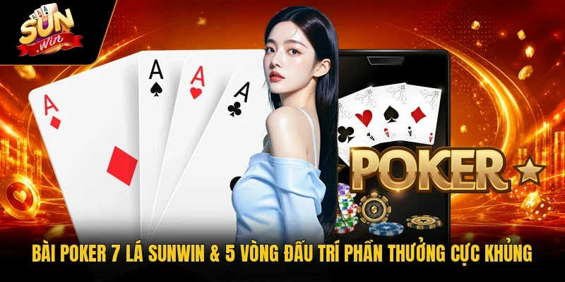 Bài Poker 7 Lá Sunwin & 5 Vòng Đấu Trí Phần Thưởng Cực Khủng