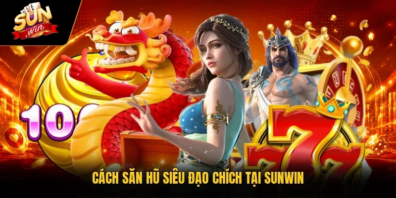 Cách săn hũ Siêu Đạo Chích tại Sunwin
