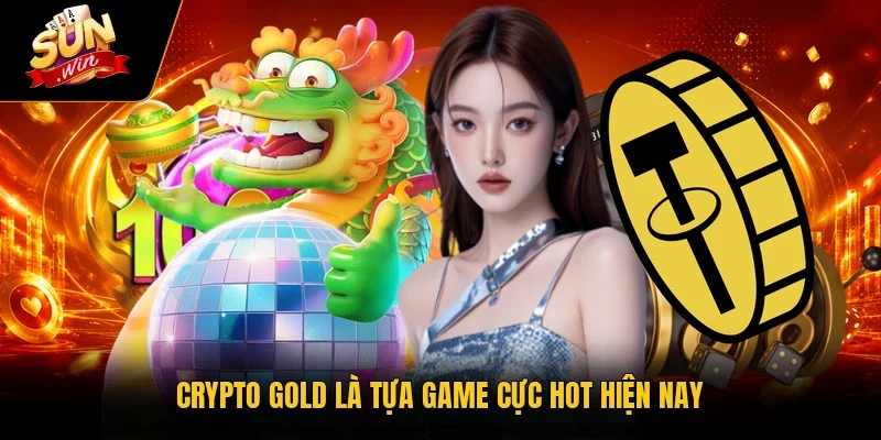 Crypto Gold là tựa game cực hot hiện nay