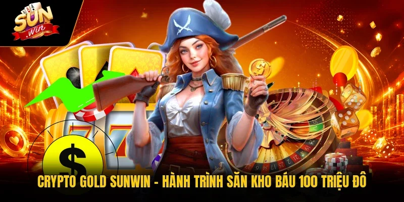 Crypto Gold Sunwin - Hành Trình Săn Kho Báu 100 Triệu Đô