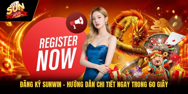 Đăng Ký Sunwin – Hướng Dẫn Chi Tiết Ngay Trong 60 Giây