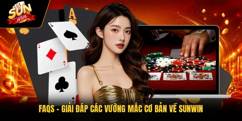 FAQs - Giải đáp các vướng mắc cơ bản về Sunwin