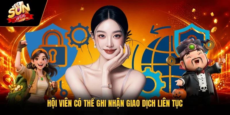 Hội viên có thể ghi nhận giao dịch liên tục