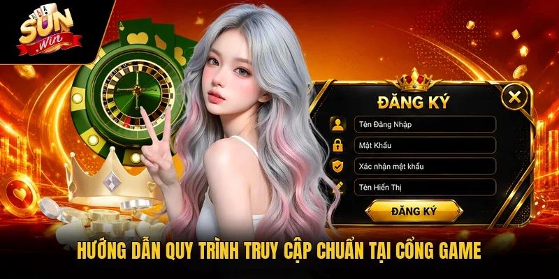Hướng dẫn quy trình truy cập chuẩn tại cổng game