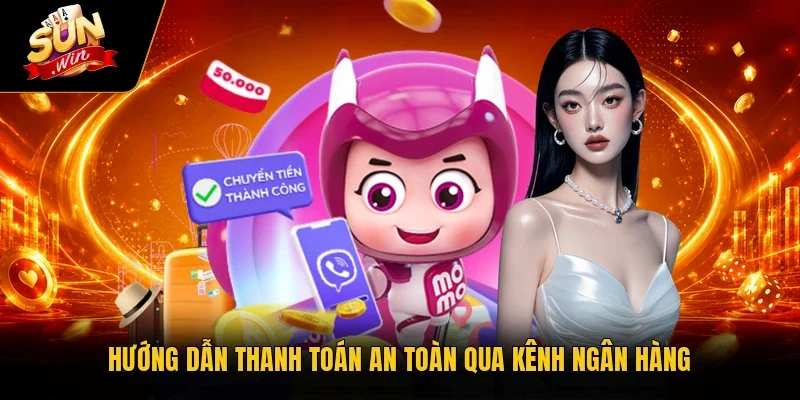 Hướng dẫn thanh toán an toàn qua kênh ngân hàng
