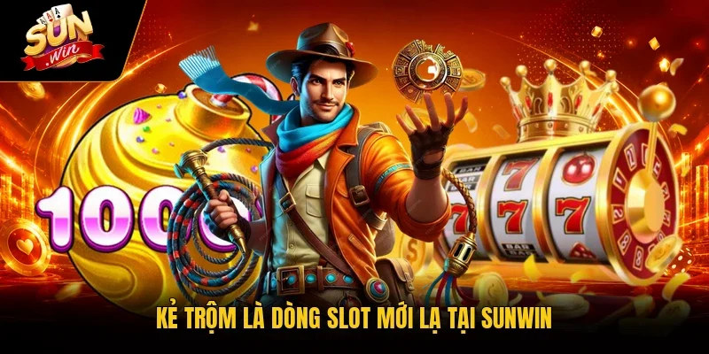 Kẻ Trộm là dòng slot mới lạ tại Sunwin