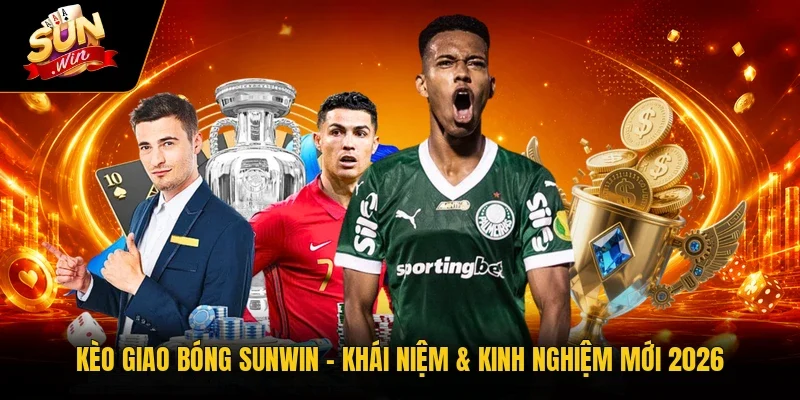 Kèo Giao Bóng Sunwin – Khái Niệm & Kinh Nghiệm Mới 2026