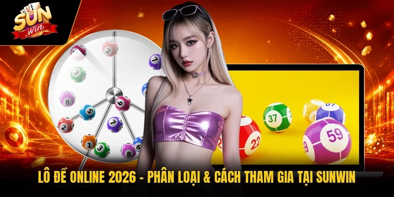Lô Đề Online 2026 – Phân Loại & Cách Tham Gia Tại Sunwin