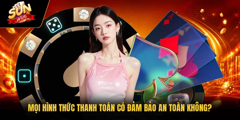 Mọi hình thức thanh toán có đảm bảo an toàn không?