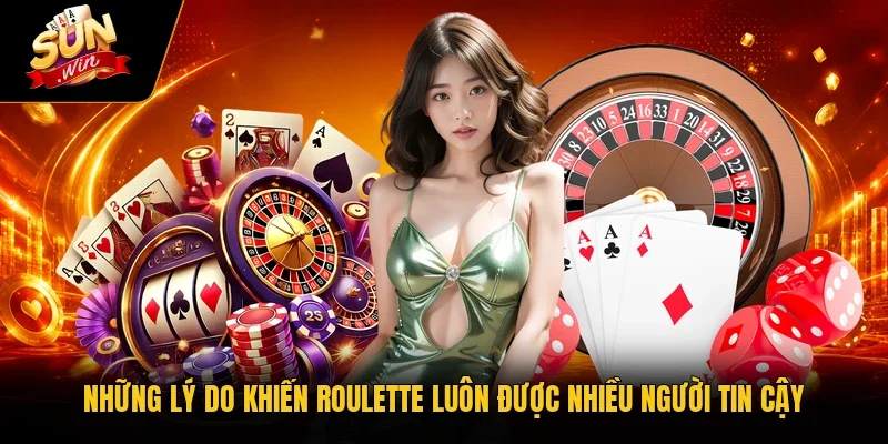 Roulette - 3 Bước Chinh Phục Game Siêu Hấp Dẫn Nhất 2 Sunwin Những lý do khiến Roulette luôn được nhiều người tin cậy