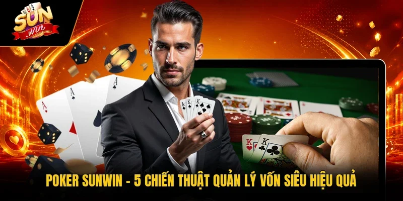 Poker Sunwin - 5 Chiến Thuật Quản Lý Vốn Siêu Hiệu Quả