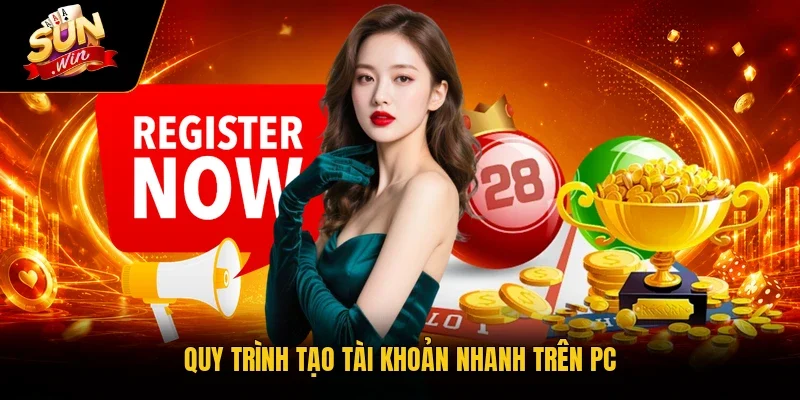 Quy trình tạo tài khoản nhanh trên PC
