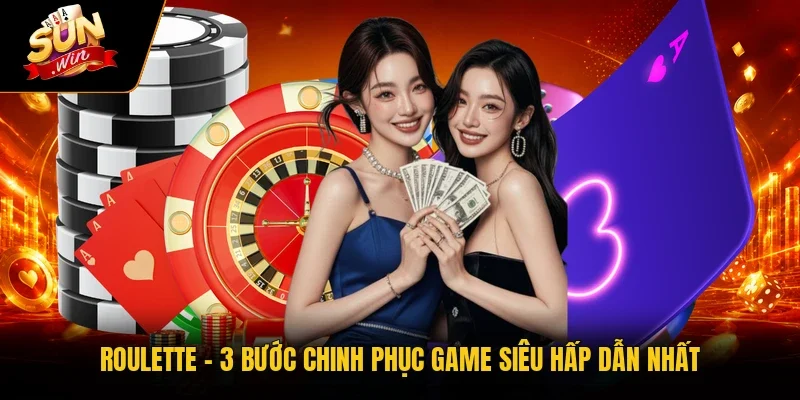 Roulette - 3 Bước Chinh Phục Game Siêu Hấp Dẫn Nhất