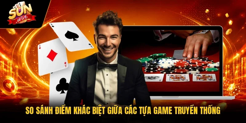 Bài Poker 7 Lá Sunwin - 5 Vòng Đấu Trí Phần Thưởng Cực Khủng 3 Sunwin So sánh điểm khác biệt giữa các tựa game truyền thống