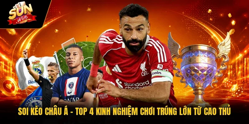 Soi Kèo Châu Á - Top 4 Kinh Nghiệm Chơi Trúng Lớn Từ Cao Thủ