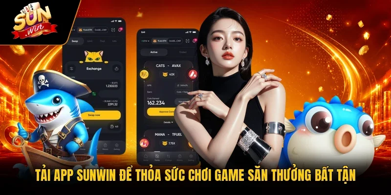 Tải app Sunwin để thỏa sức chơi game săn thưởng bất tận